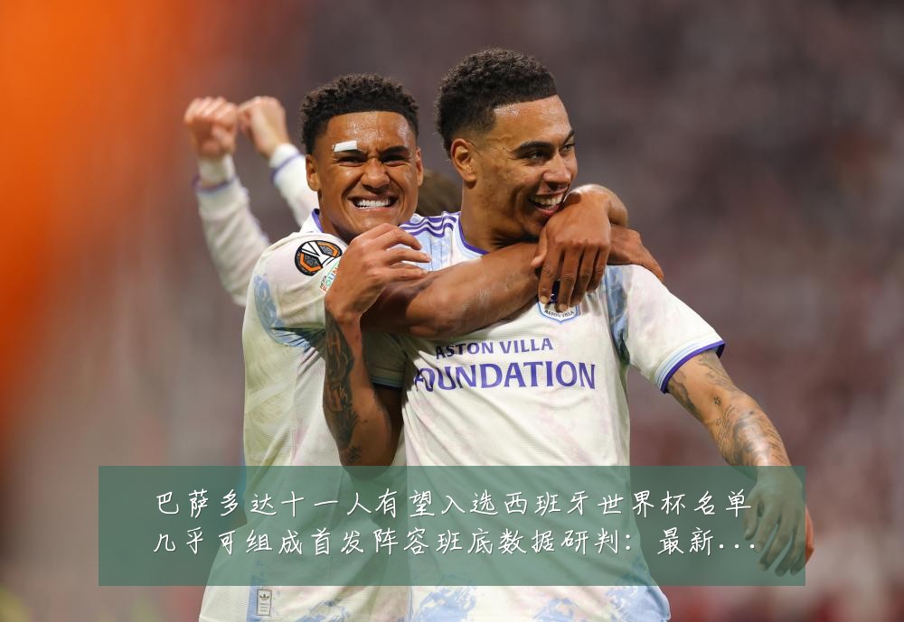 巴萨多达十一人有望入选西班牙世界杯名单几乎可组成首发阵容班底数据研判：最新赛事动态与深度分析